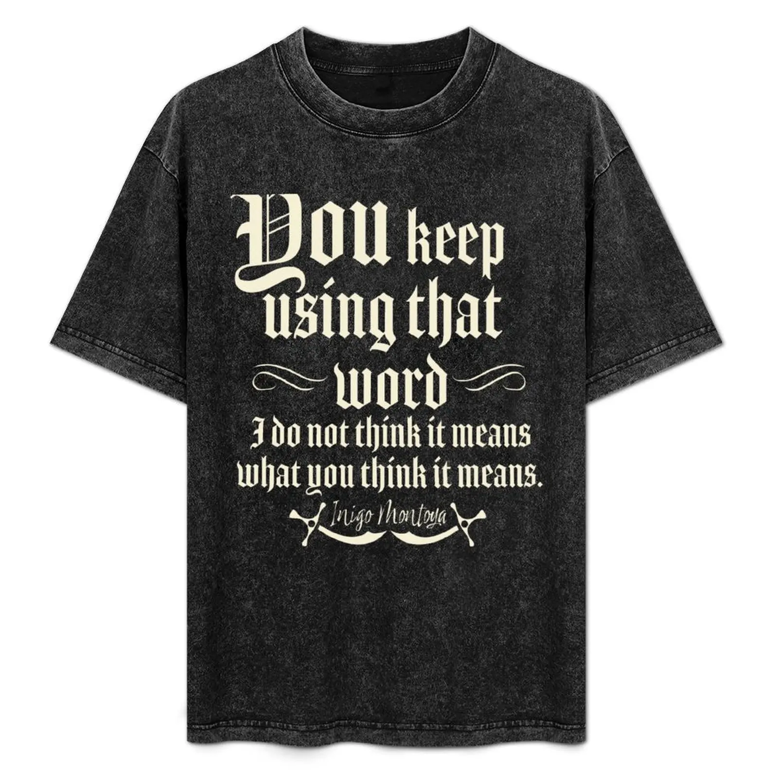 

Inigo Montoya, You Keep Using That Word, I Do Not Think It Means What You Think It Means, Princess Bride, Inigo Montoya T-Shirt