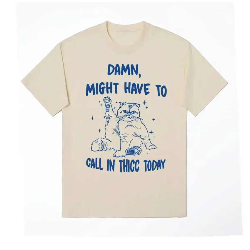 Might Have To Call in Thicc Today Graphic T-shirt Men Women Funny Cat Meme T-shirts Casual 100% Cotton O-Neck T Shirt Oversized