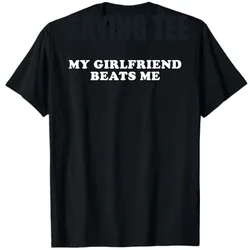 My Girlfriend Beats Me Funny T-Shirt Men's Fashion Letters Print Sarcastic Saying Tee Boyfriend Gift Humor Funny Streetwear Tops