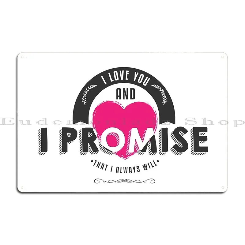 I Love You And I Promise Metal Signs Wall Pub Mural Painting Club Printed Tin Sign Poster
