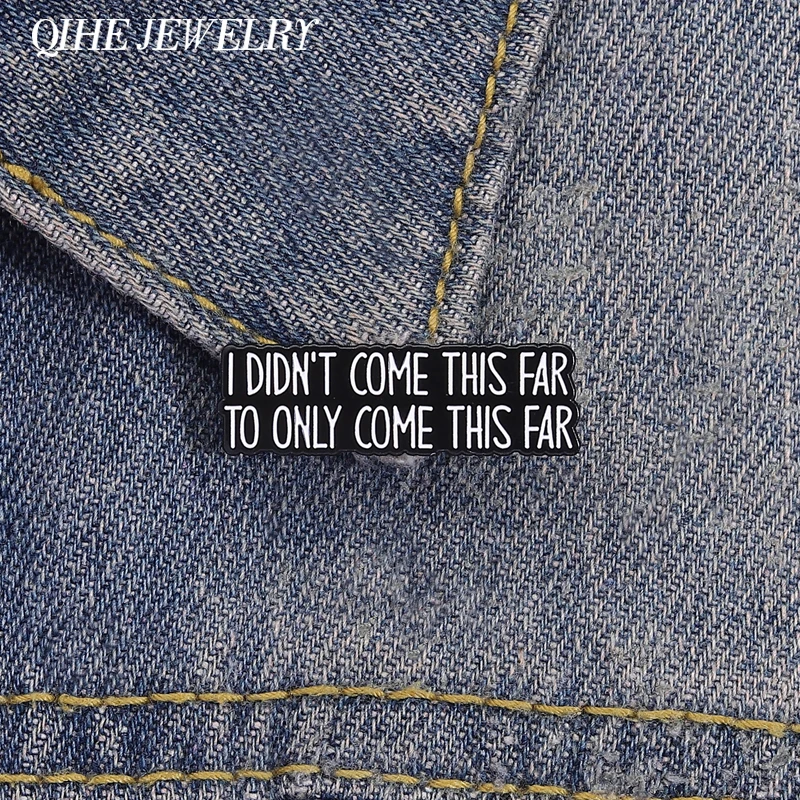 I Didnt Come This Far To Only Come This Far Enamel Pins Brooch Funny Inspirational Quotes Brooches Hat Lapel Badge Jewelry Gift