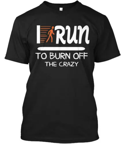 I Run To Burn Off The Crazy T-Shirt Made in the USA Size S to 5XL