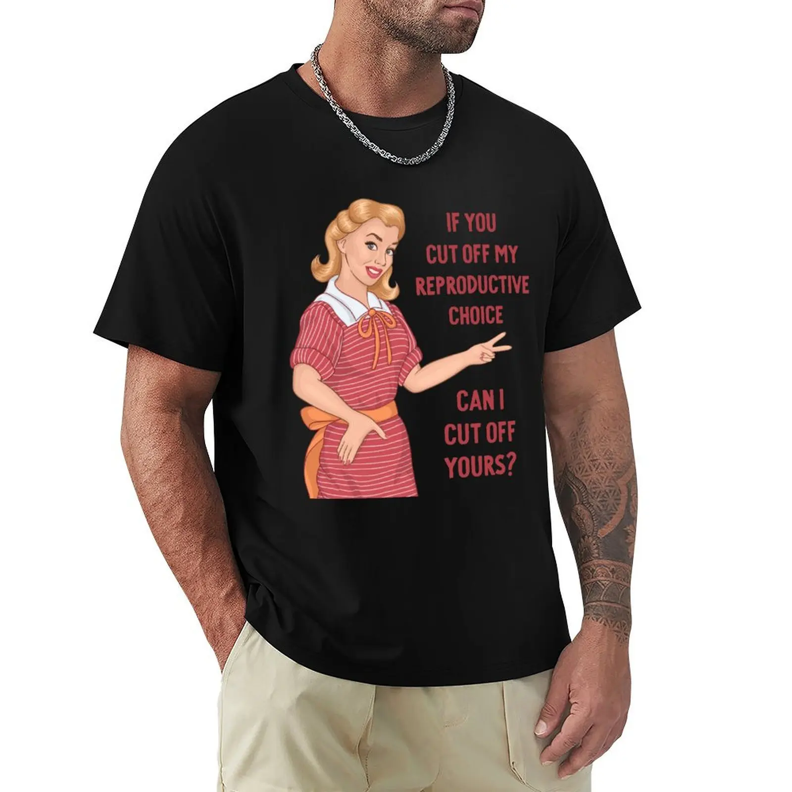 

If You Cut Off My Reproductive Choice Can I Cut Off Yours T-Shirt baggy shirts essential t shirt tops plus size men clothing
