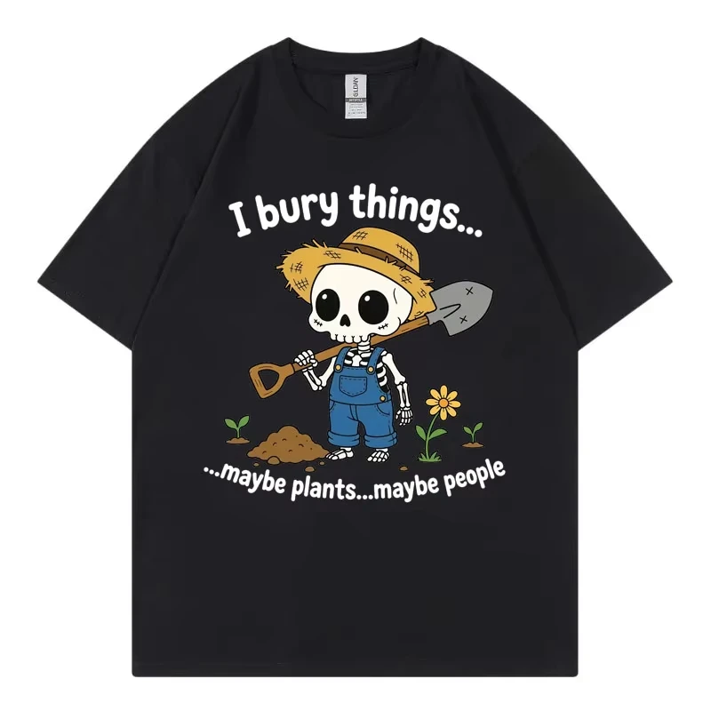 I Bury Things Maybe Plants Maybe People Funny Meme T-shirt Casual Fashion Oversized T Shirt Men Women 100%cotton Summer T-shirt