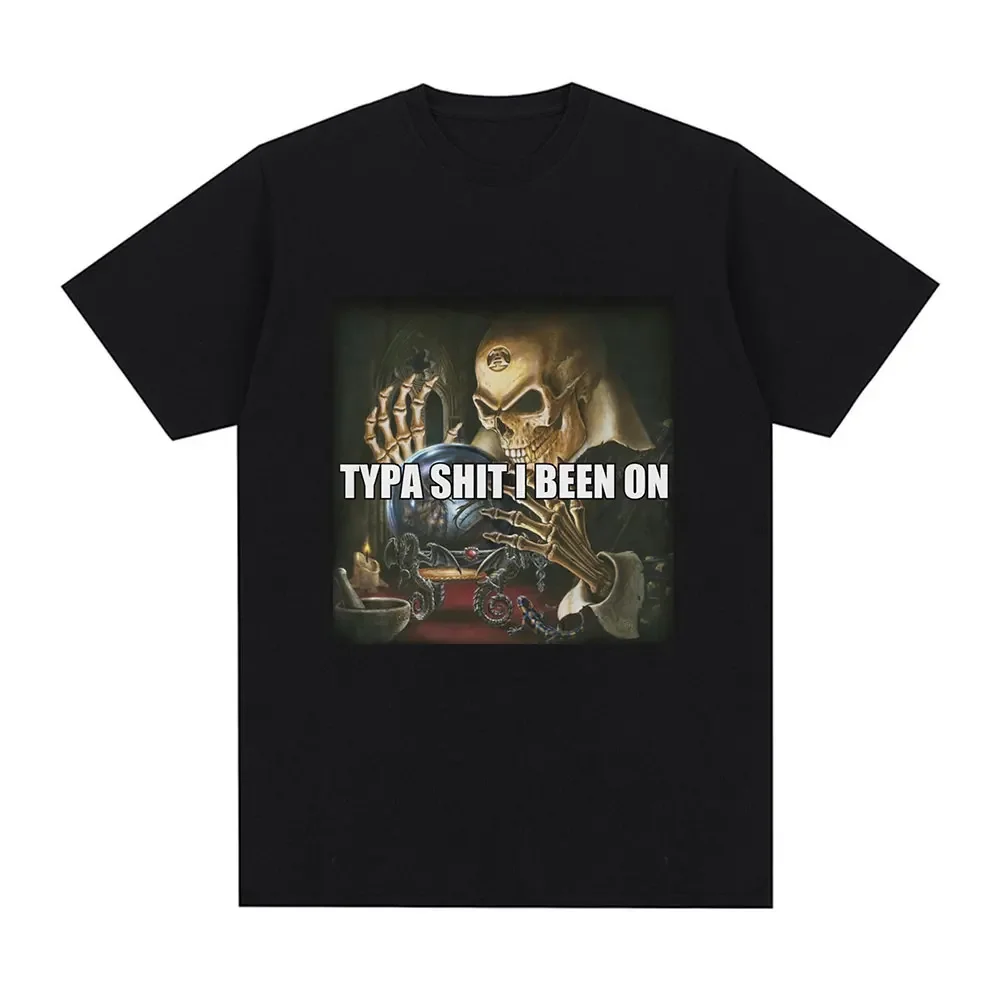 Typa Shit I Been on Evil Skeleton Meme T-Shirt Men Vintage Hip Hop Gothic Short Sleeve T Shirt Cotton Casual Oversized T Shirts