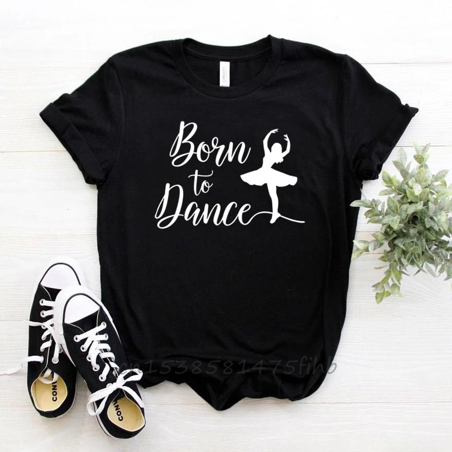 Born To Dance Women Tshirt No Fade Premium Casual Funny T Shirt Gift For Lady Girl Woman T-Shirts Graphic Top Tee Customize