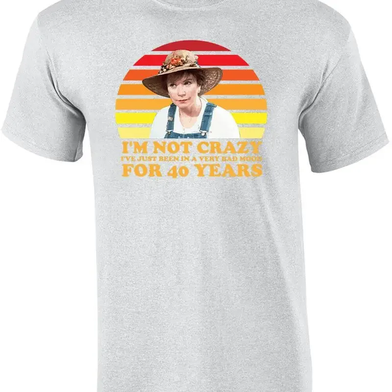 I'm not crazy I've just been in a very bad mood for 40 years - Steal Magnolia... T shirt