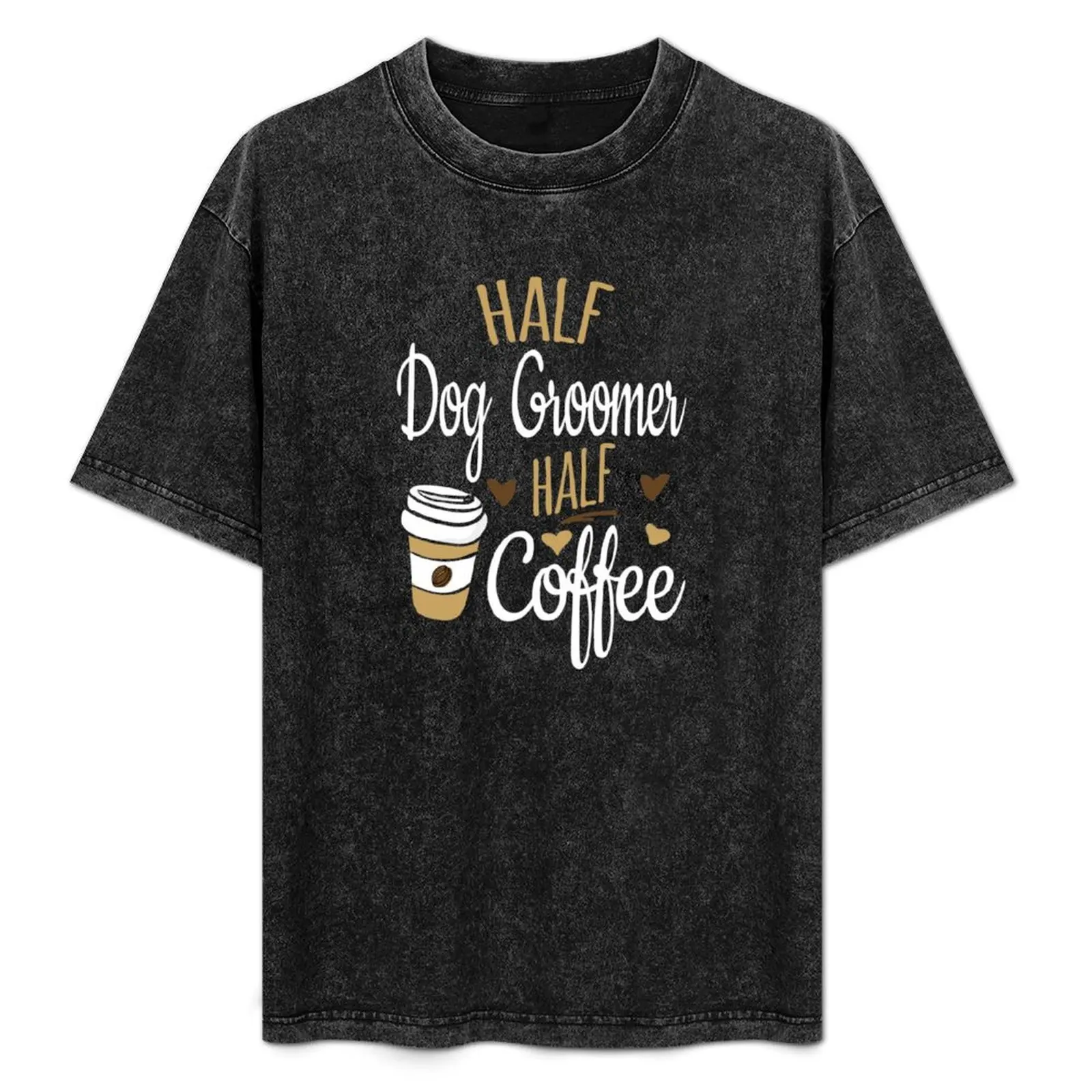 

Half Coffee Half Dog Groomer T-Shirt Anime t-shirt tshirts personalised blacks animal prinfor boys plain white t shirts men