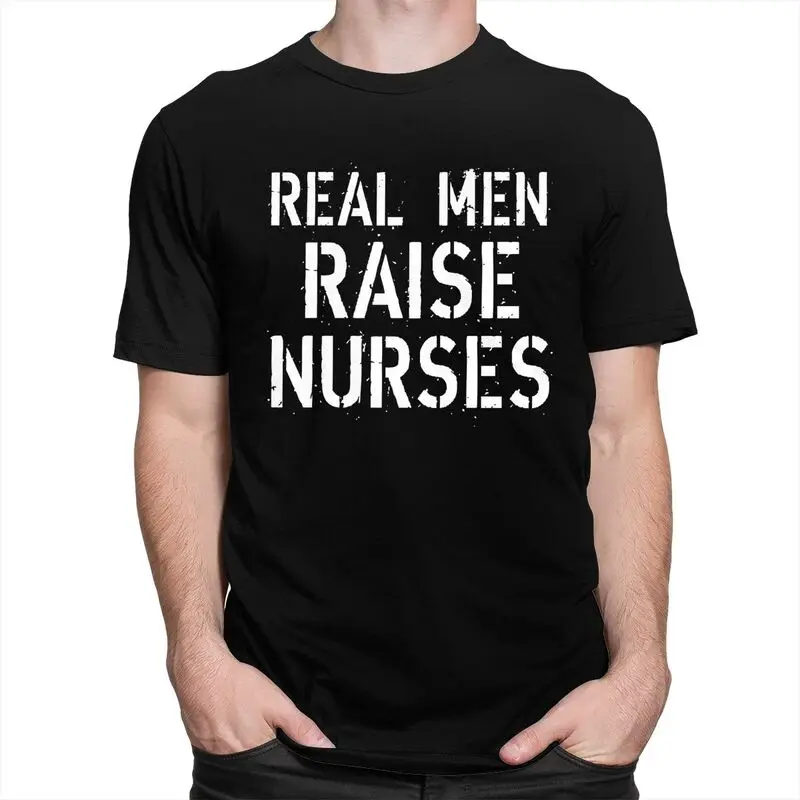 Real Men Raise Nurses T Shirt for Men Humor Joke Quotes Tshirt Humor Streetwaer Short Sleeve Tee Shirt Clothing Gift