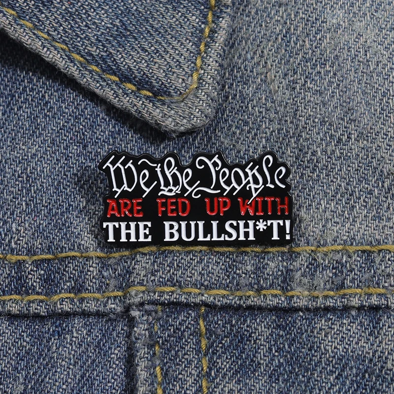 We The People Are Fed Up With The Bullshit Sarcasm Quotes Enamel Pins Funny Saying Brooch Lapel Badge Gift for Friends Wholesale