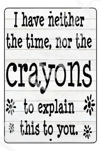 I Have Neither The Time Nor The Crayons Funny Sign Weatherproof Aluminum 8