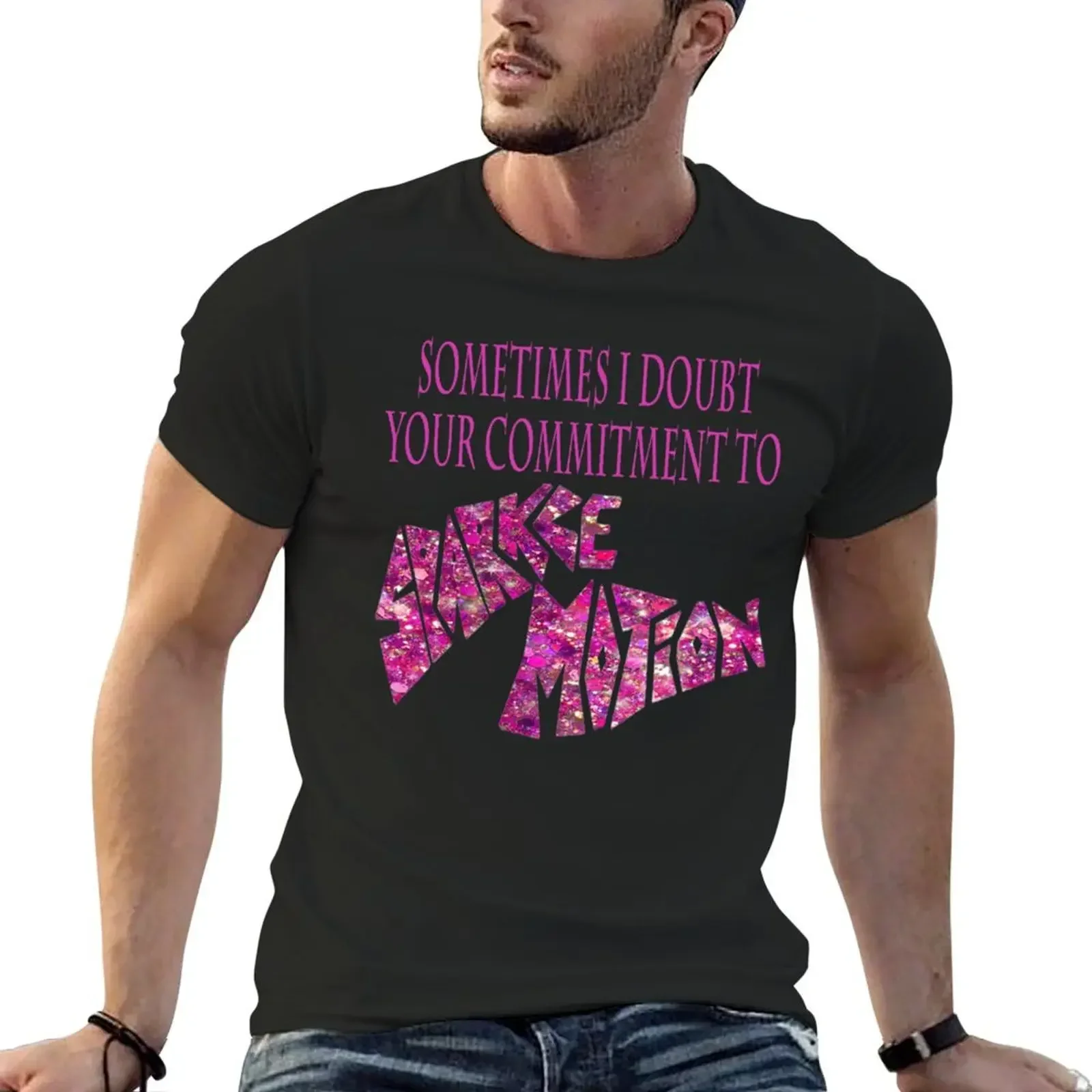 Sometimes I Doubt Your Commitment To Sparkle Motion T-Shirt customs design your own aesthetic clothes mens big and tall t shirts