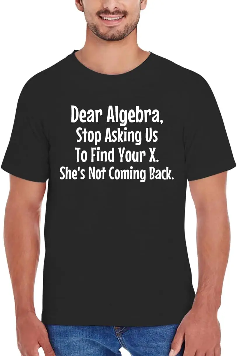 Dear Algebra, Stop Asking Us to Find Your X. She's Not Coming Back. - New Adult Men's T-Shirt CP05 Black