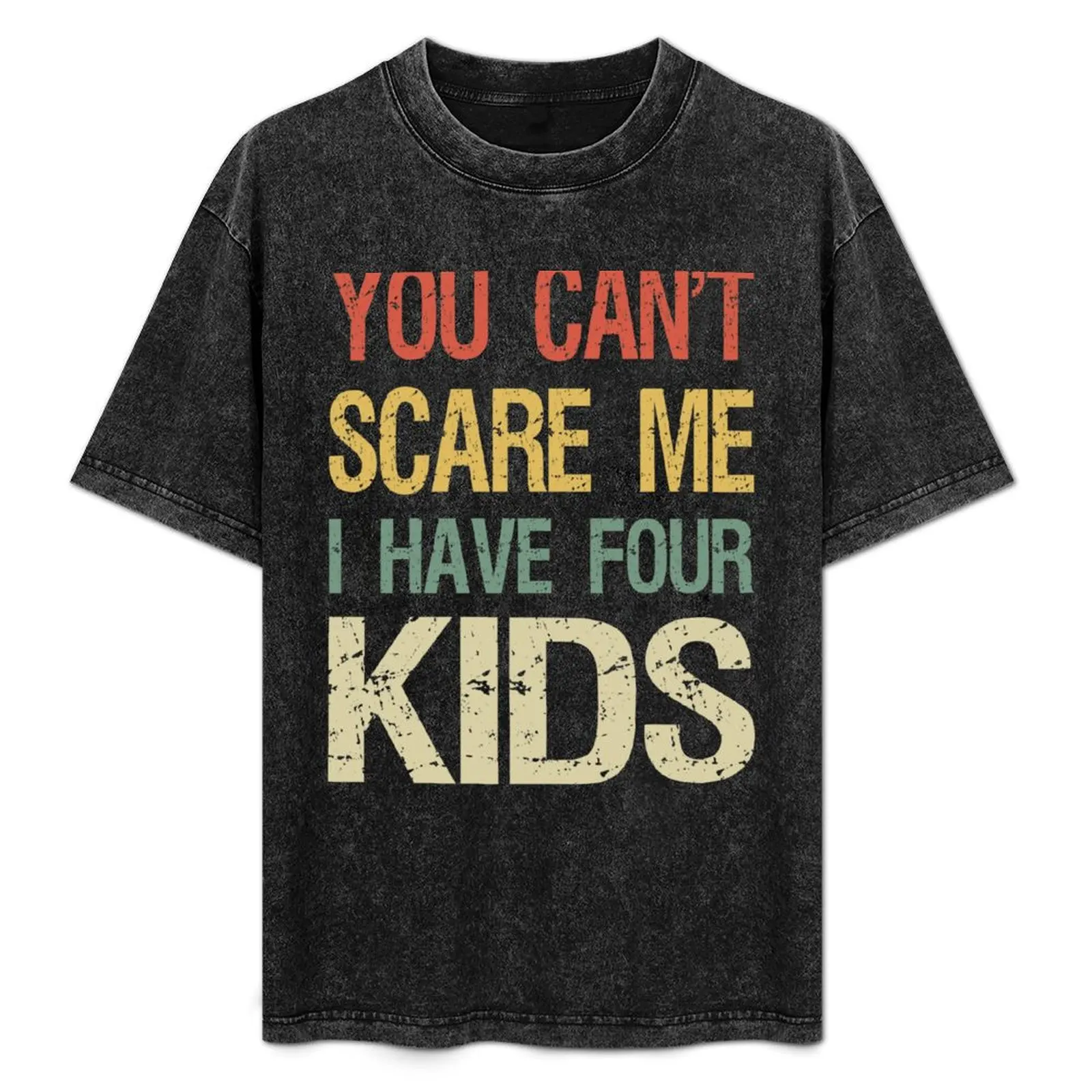 You Can't Scare Me I Have Four Kids I T-Shirt Big and Tall Basic Tee Shirt