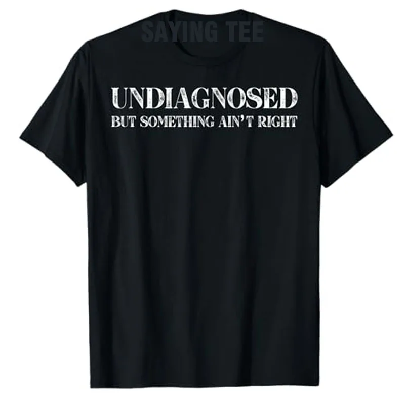 Undiagnosed But Something Ain't Right T-Shirt Humor Funny Letters Printed Sarcastic Saying Tee Cool Cotton Short Sleeve Boouses