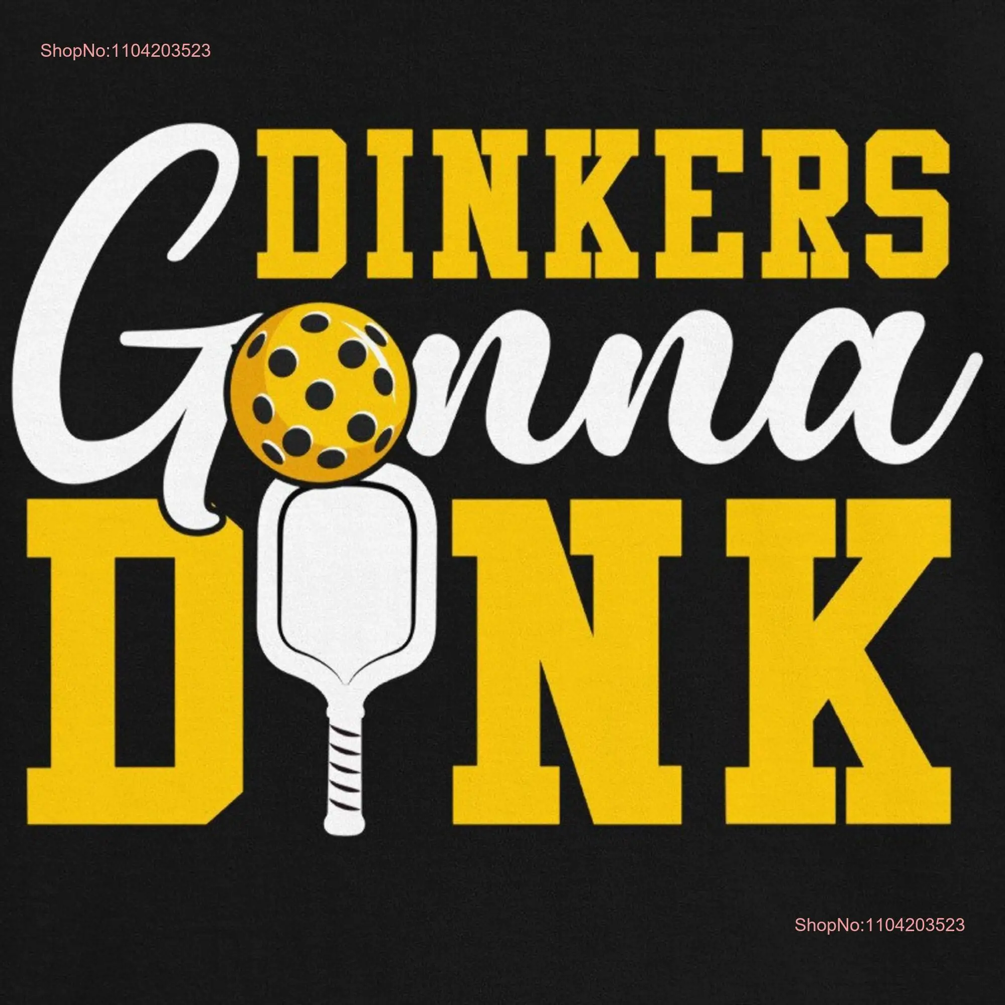 Dinkers Gonna Dink T Shirt Pickleball Player  long or short sleeves