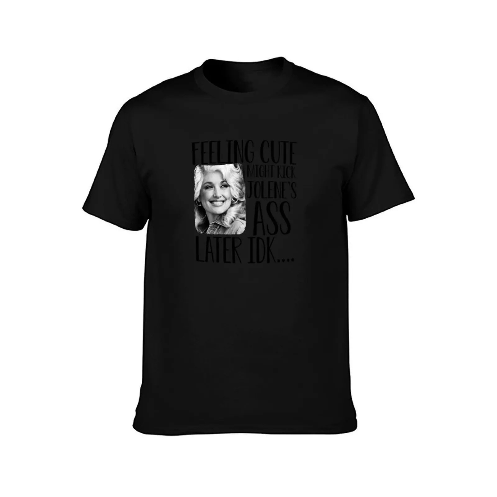 Feeling cute funny cute country music Dolly Parton funny Jolene feeling cute T-Shirt, Summer Casual Cotton Tee, Unisex Men Women