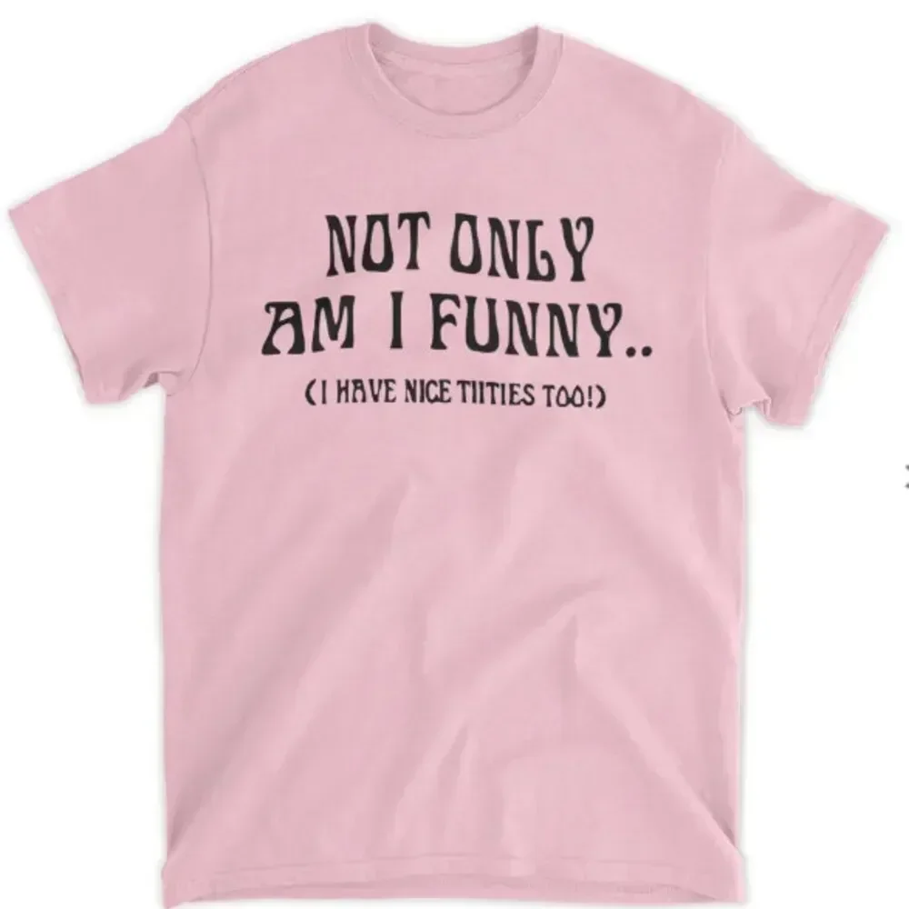 Not Only Am I Funny Have Nice Titties Too Shirt