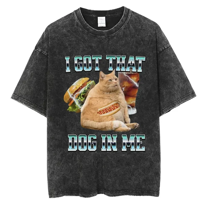 I Got That Dog in Me Funny Meme Washed T-shirt Men Women Oversized Cotton Male T-shirts Casual Novelty Short Sleeve Friends Gift