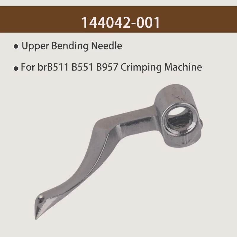 144042-001 Upper Bending Needle brB511 B551 B957 Crimping Machine Bending Industrial Sewing Machine Accessories