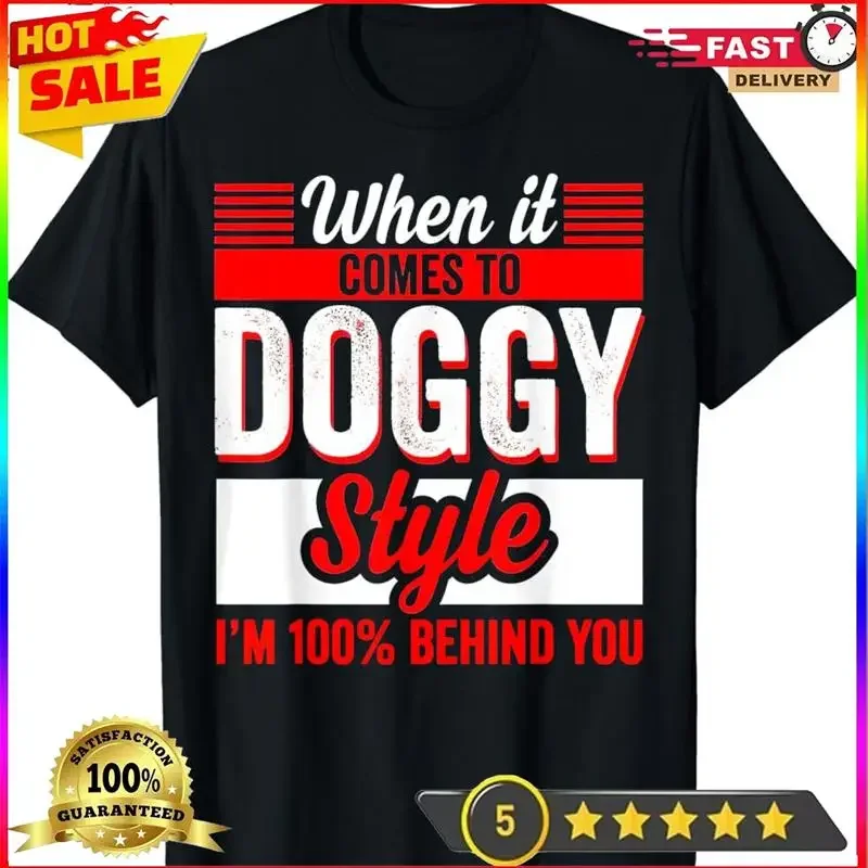 When It Comes To Doggy Style I m 100 Percent Behind You T Shirt