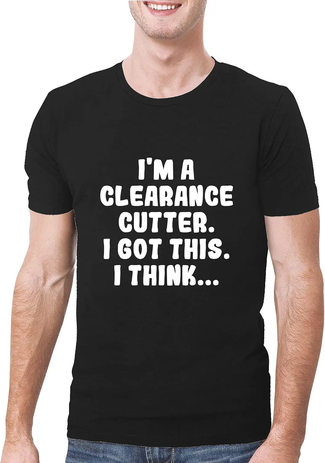 I'm A Clearance Cutter. I Got This. I Think. - A Soft & Comfortable Men's T-Shirt