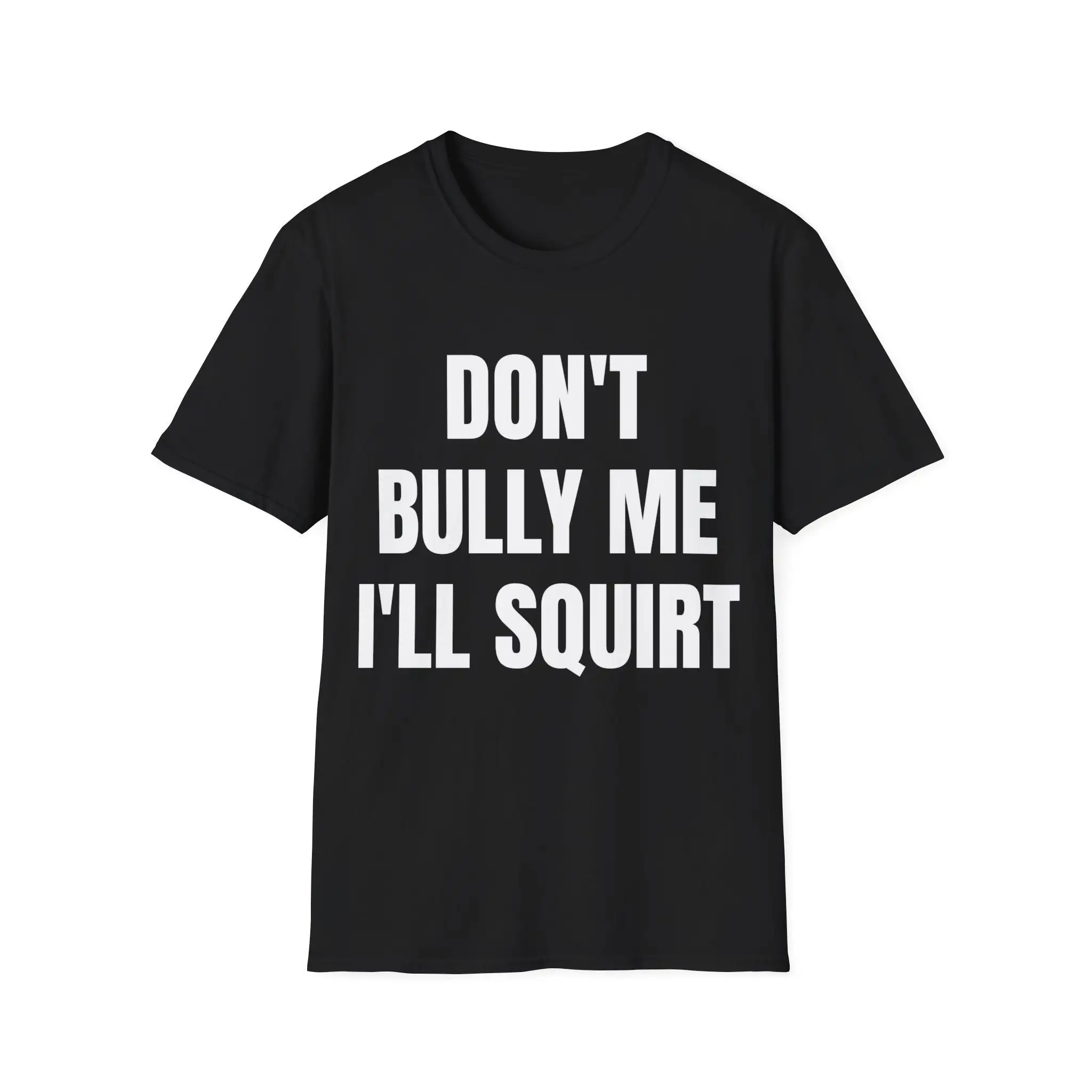 Dont bully i ll squirt T Shirt