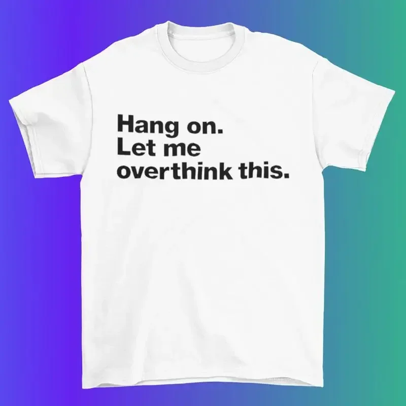 Let Me Overthink This T shirt Overthinking 100 Cotton