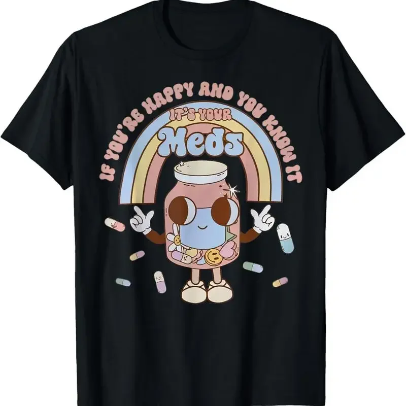 

If You'Re Happy And You Know It It'S Your Meds T Shirt