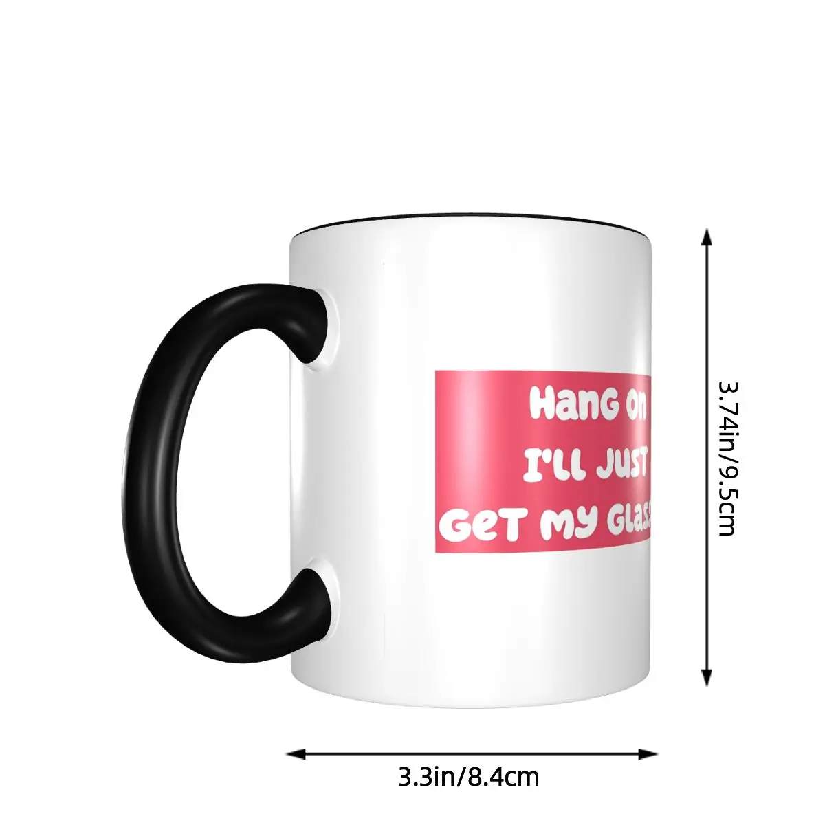 Hang On I'll Just Get My Glasses Mug Funny Ceramic Coffee Cups Tea Mugs Milk Cup Drinkware Gifts for Woman Man
