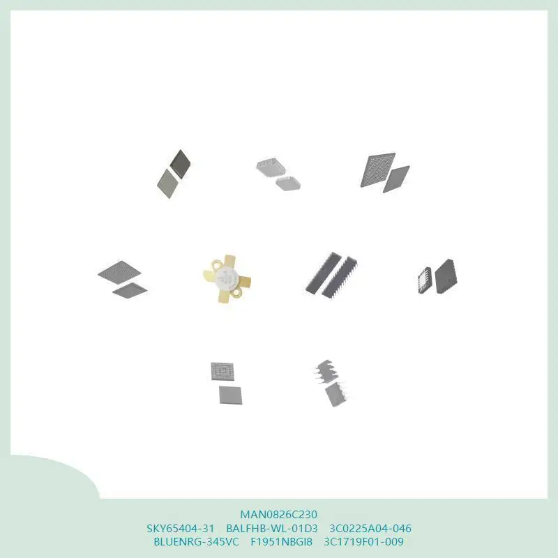 MAN0826C230 SKY65404-31 BALFHB-WL-01D3 3C0225A04-046 BLUENRG-345VC F1951NBGI8 3C1719F01-009