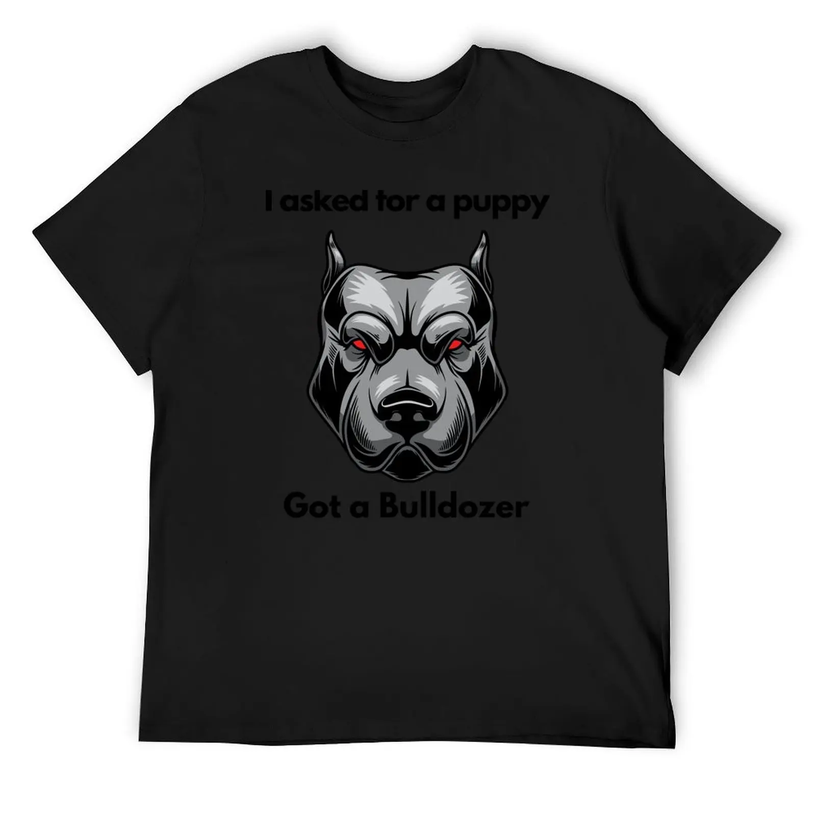 I asked for a puppy, Got a Bulldozer T-Shirt baggy shirts cheap stuff mens white t shirts