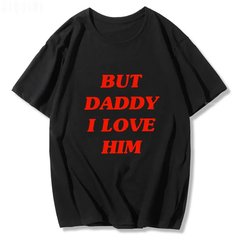 But Daddy I Love Him Classic Anime Letters Printing T Shirts for Men/Women Harajuku Funny Graphic Summer 100% Cotton Tee-Shirts