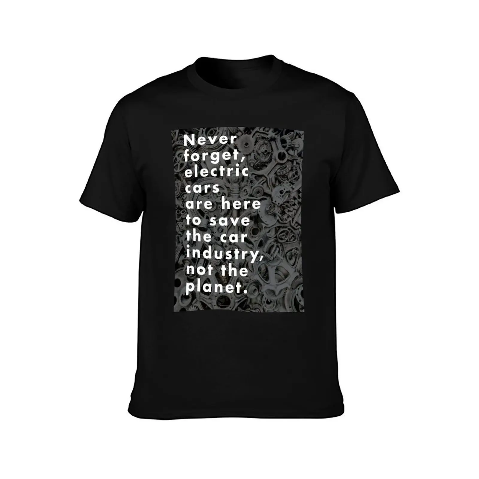 Electric cars are here to save ... T-Shirt t shirts for man cotton soft T-Shirt