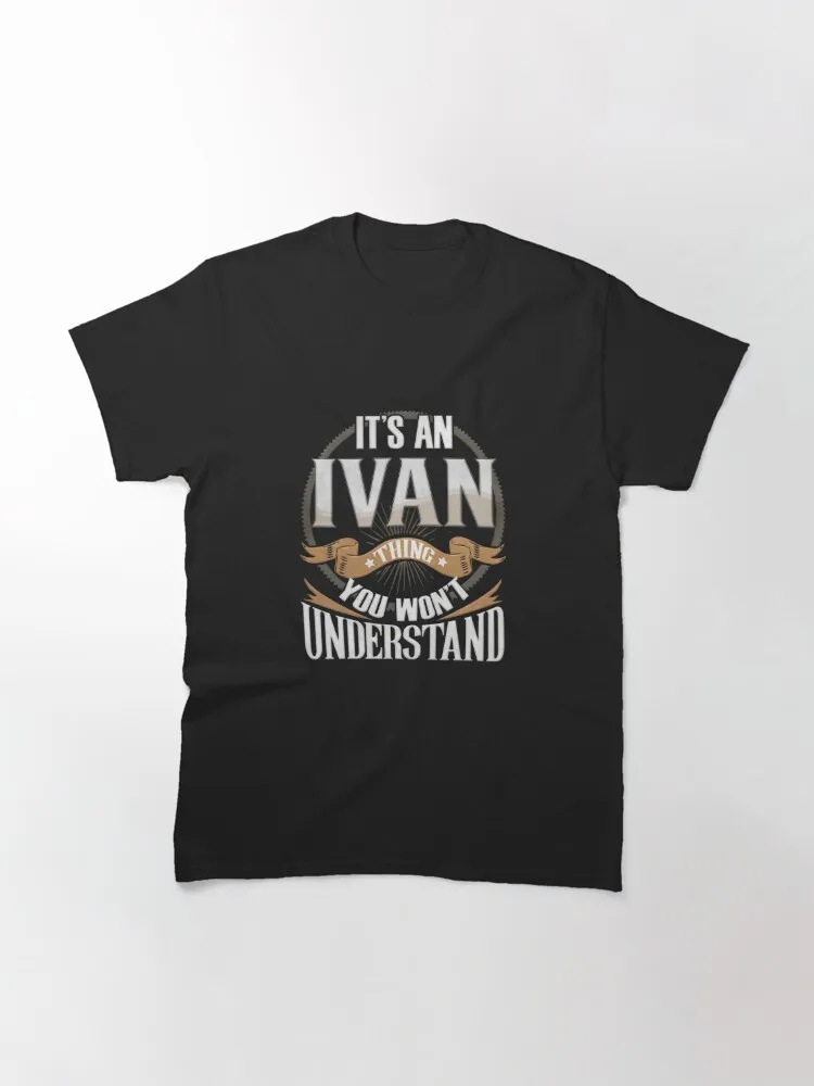 Custom Gift For Ivan -  It's An Ivan You Wouldn't Understand Classic T-Shirt