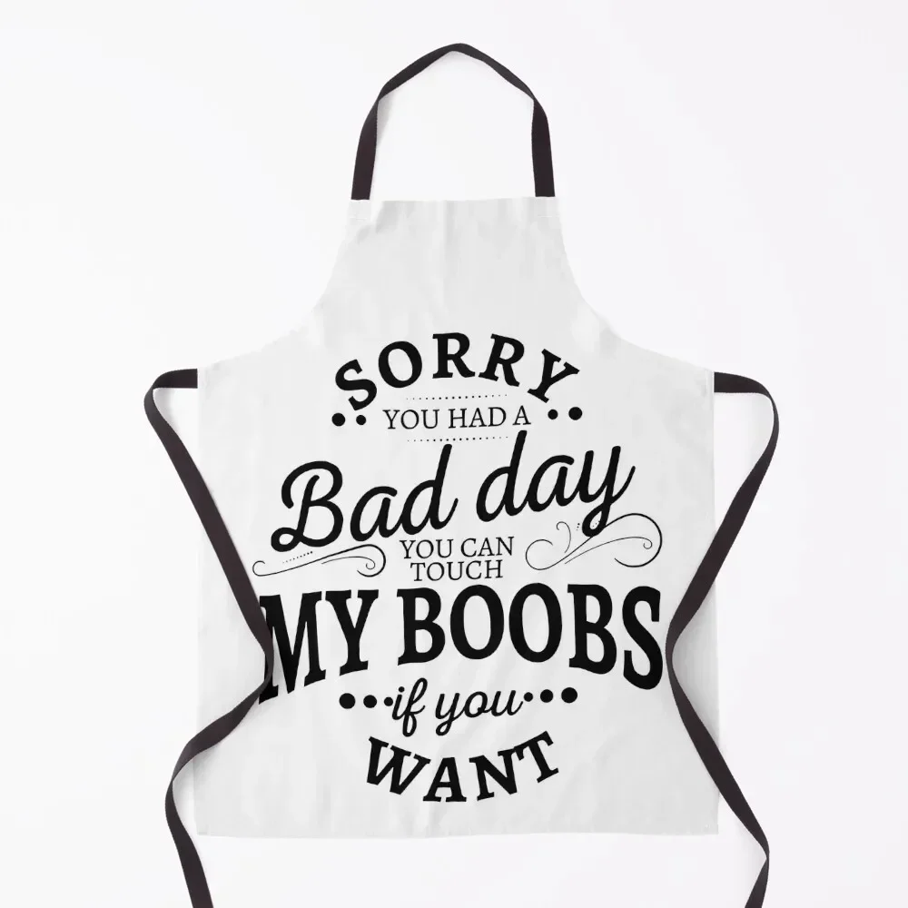 

Sorry You Had A Bad Day You Can Touch My Boobs If You Want Apron Kitchen For Women Women's Kitchen Apron