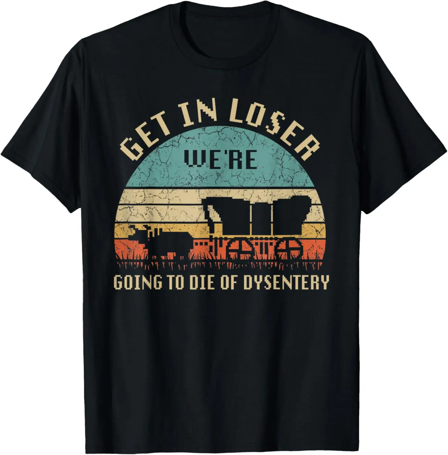 Get In Loser We're Going To Die Of Dysentery Vintage T-Shirt