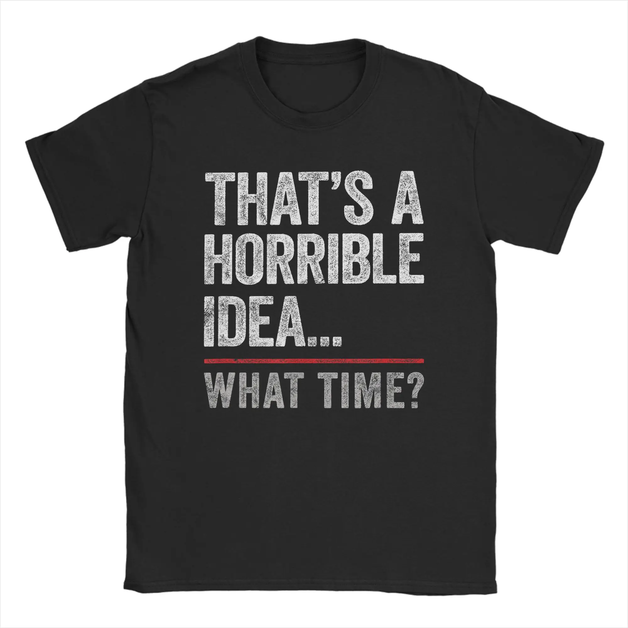 Men Thats a Horrible Idea What Time T Shirt  Cotton Clothing Awesome Short Sleeve Crew Neck Tees Summer T-Shirt