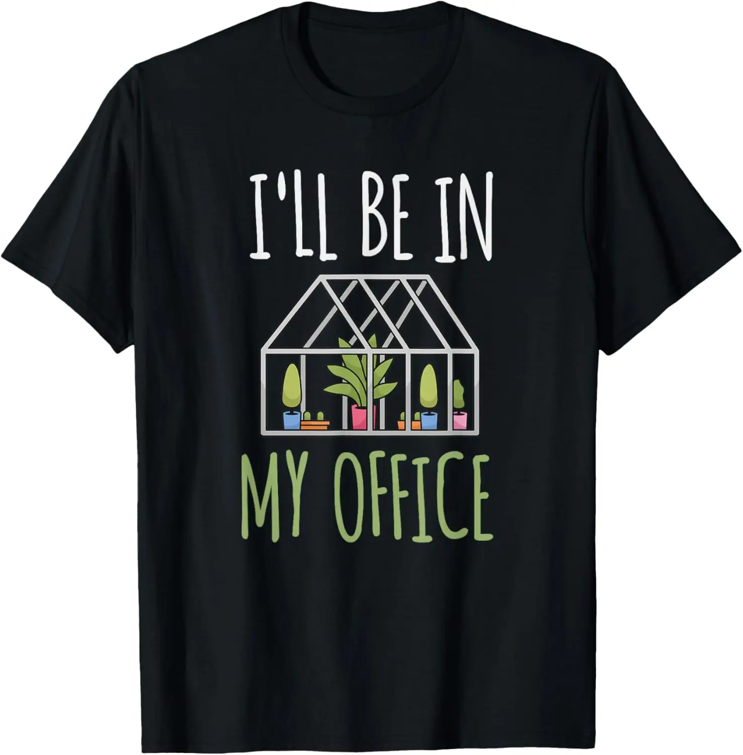 

I'll Be In My Office Garden - Funny Greenhouse Gardening T-Shirt
