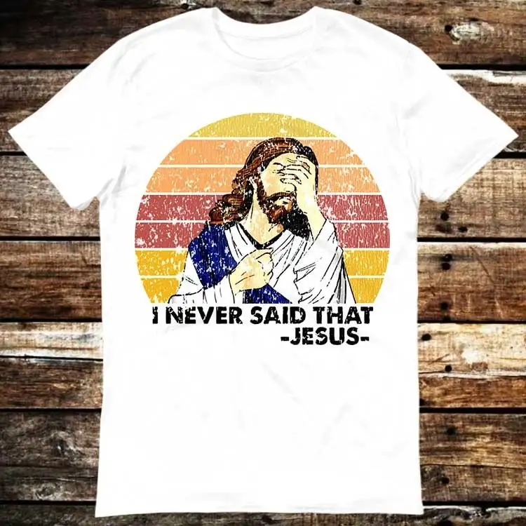 Jesus I Never Said That Oh No Parody T Shirt Meme Gift Funny Vintage Style Aesthetic Gamer Cult Movie Music 6245