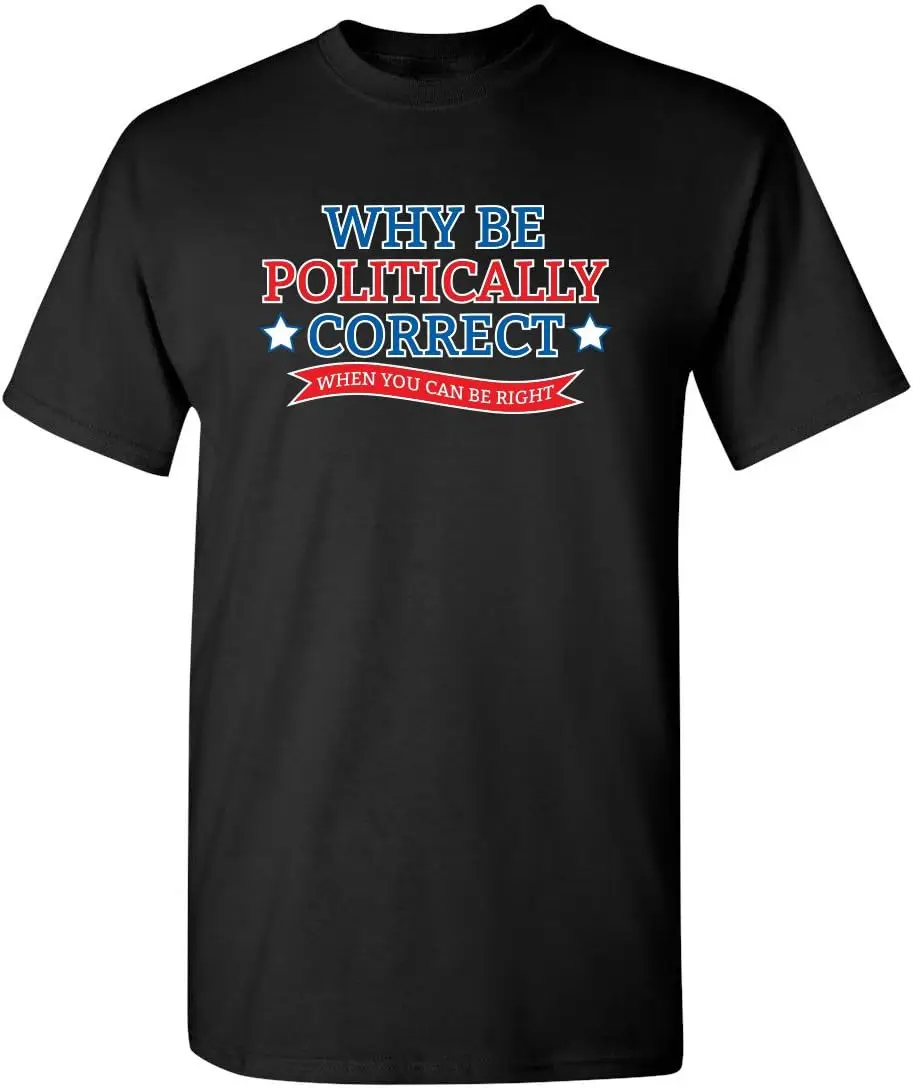 Why Be Politically Correct Adult Humor Graphic Novelty Sarcastic Funny T Shirt