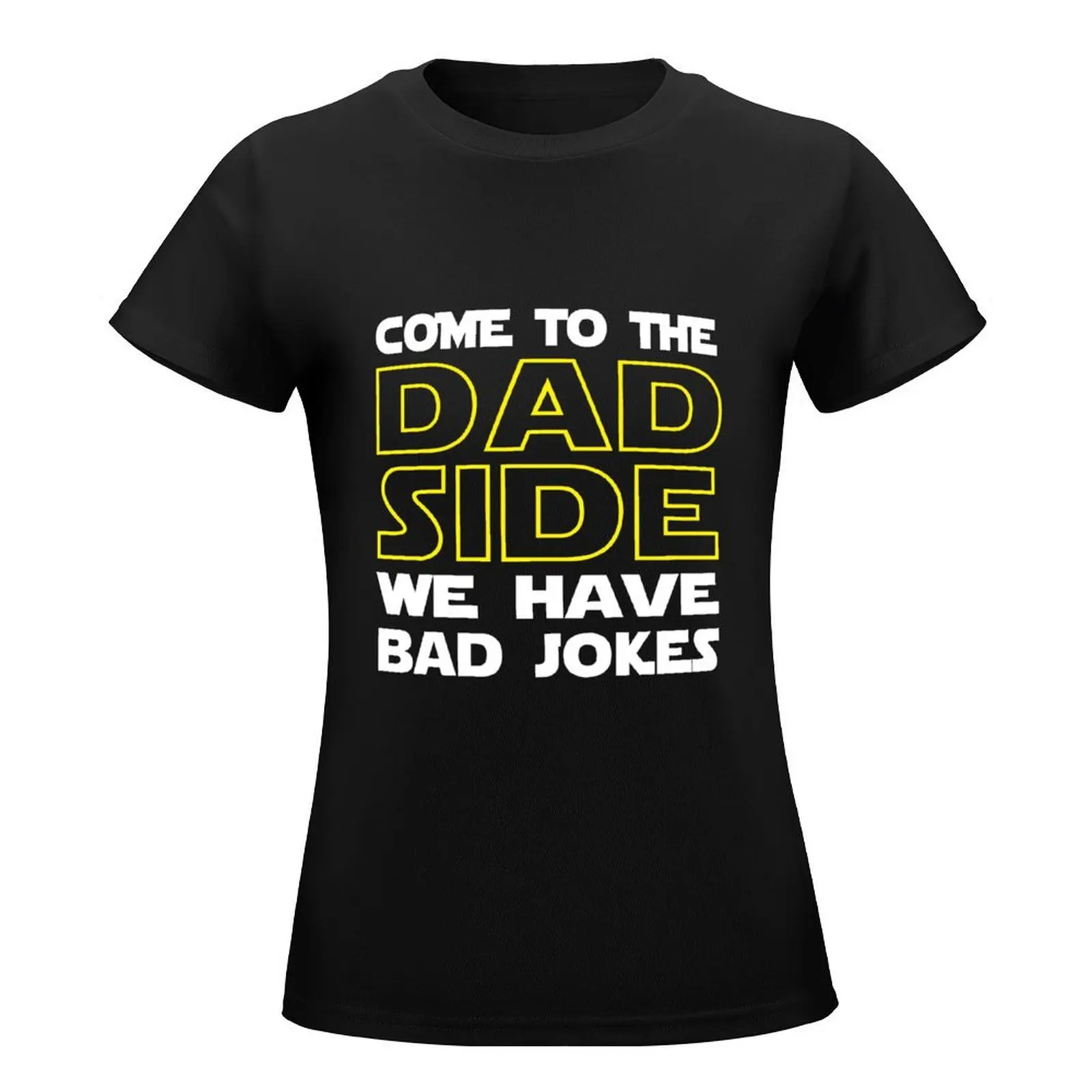 Come To The Dad Side- We Have Some Bad Jokes T-Shirt Blouse Short sleeve tee Top Women