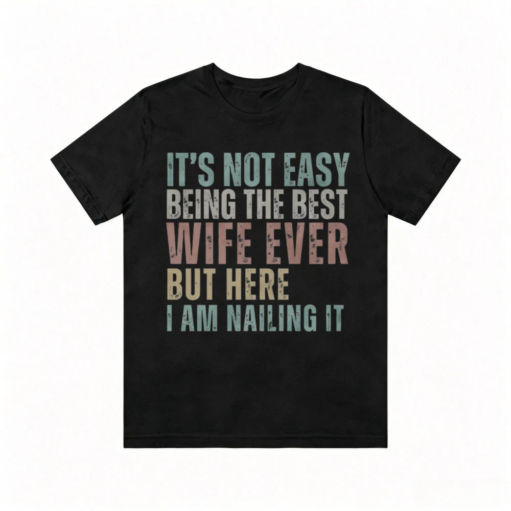 Funny Wife Gift T Shirt It's Not Easy Being The Best Wife Ever But Here I Am Nailing It T-shirt Casual Fashion Loose Clothing