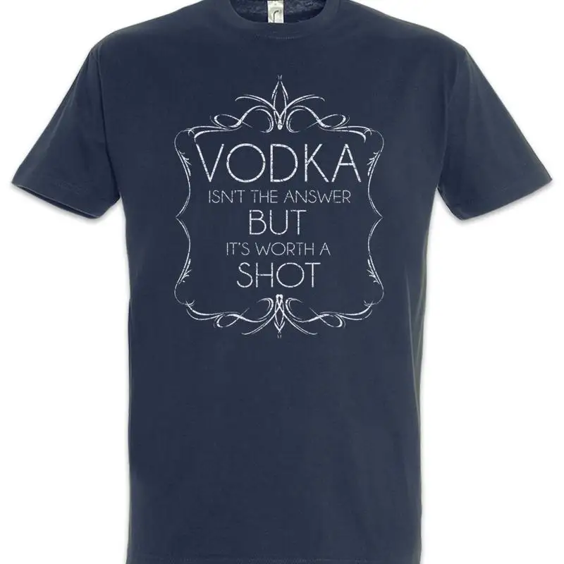 Vodka Isn't The Answer T Shirt Worth A Shot Fun Party Drunk Alcohol Wasted