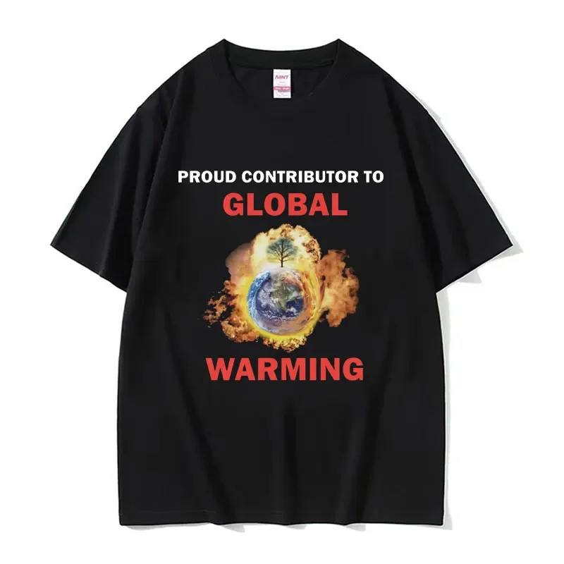 Proud Contributor To Global Warming T-Shirt Men Women's Funny Meme Graphic T Shirts Male Fashion O-Neck Cotton Oversized T-shirt