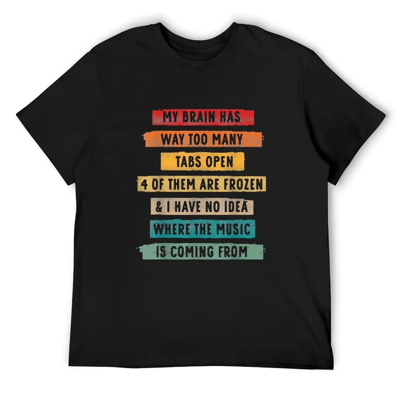 My Brain Has Way Too Many Tabs Open Music Coming Funny T-Shirt plus size tops quick-drying mens graphic t-shirts pack