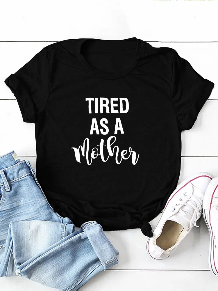 

TIRED AS A Mother Letter Print Women T Shirt Short Sleeve O Neck Loose Women Tshirt Ladies Tee Shirt Tops Camisetas Mujer