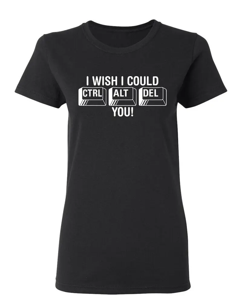 I Wish I Could Ctrl Al Del You Sarcastic Novelty Graphics Funny Womens T-Shirt