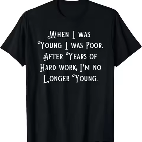 EWH When I Was Young Poor Funny Sarcastic Joke Old People T Shirt