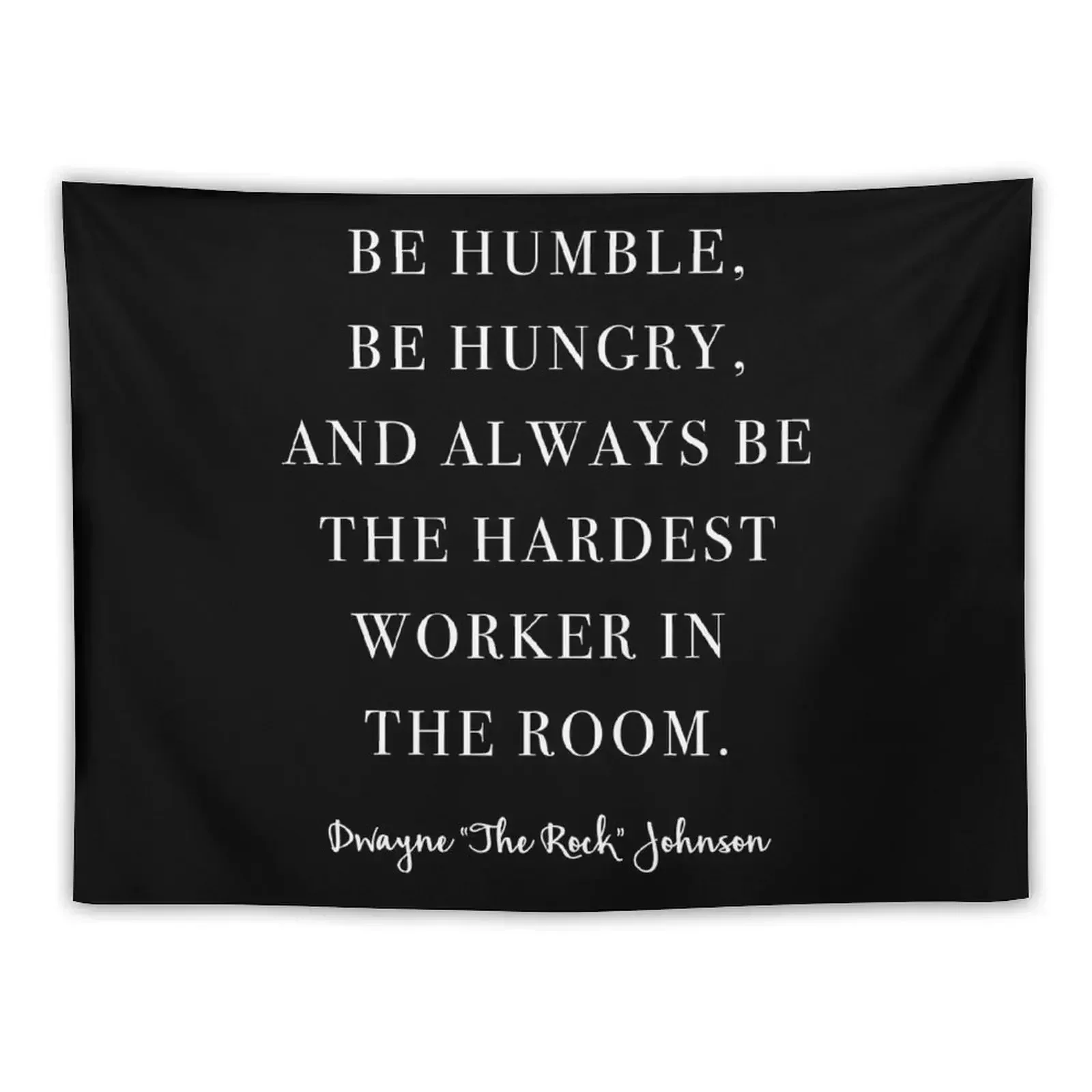 Be Humble, Be Hungry, and Always be the Hardest Worker In the Room. -Dwayne Johnson Tapestry Aesthetic Room Decorations Tapestry